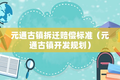 元通古鎮拆遷賠償標準（元通古鎮開發規劃）