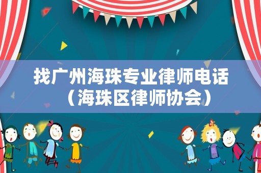 找廣州海珠專業律師電話（海珠區律師協會）