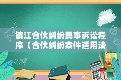 鎮江合伙糾紛民事訴訟程序（合伙糾紛案件適用法律規定）