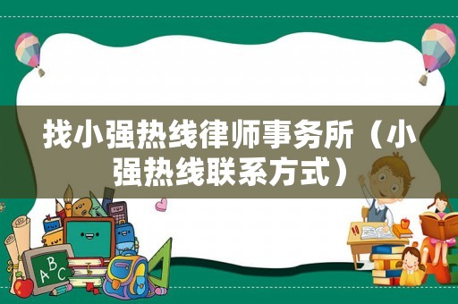 找小強熱線律師事務(wù)所（小強熱線聯(lián)系方式）