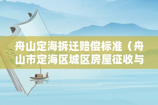 舟山定海拆遷賠償標準（舟山市定海區(qū)城區(qū)房屋征收與補償實施意見）