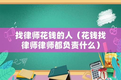 找律師花錢的人（花錢找律師律師都負責什么）