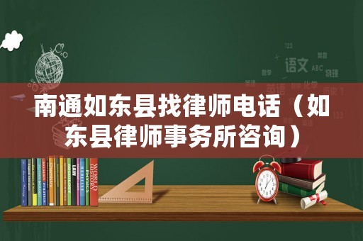 南通如東縣找律師電話（如東縣律師事務所咨詢）