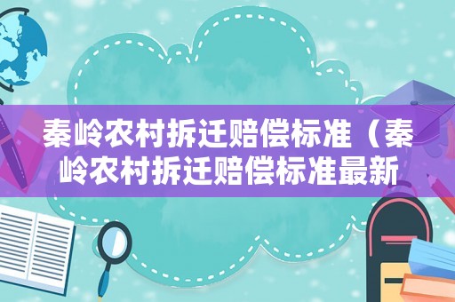 秦嶺農村拆遷賠償標準（秦嶺農村拆遷賠償標準最新）