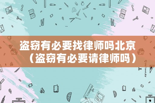 盜竊有必要找律師嗎北京（盜竊有必要請(qǐng)律師嗎）