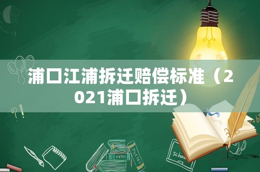 浦口江浦拆遷賠償標準（2021浦口拆遷）