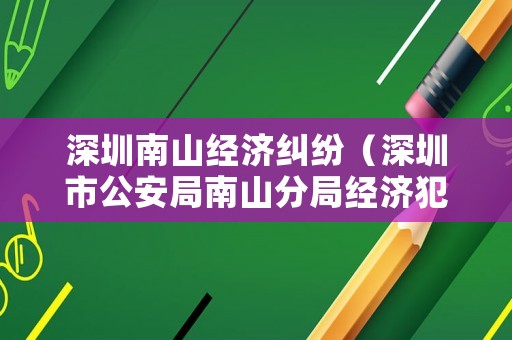 深圳南山經濟糾紛（深圳市公安局南山分局經濟犯罪偵查大隊受案協查室）