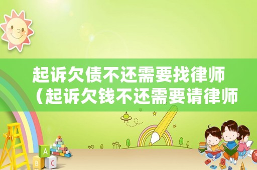 起訴欠債不還需要找律師（起訴欠錢不還需要請律師嗎?）