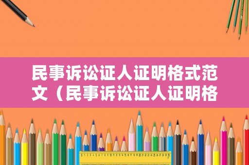 民事訴訟證人證明格式范文（民事訴訟證人證明格式范文模板）