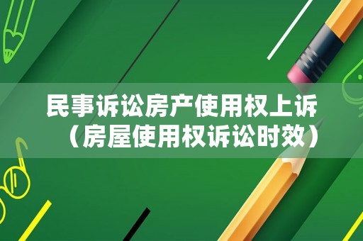 民事訴訟房產使用權上訴（房屋使用權訴訟時效）