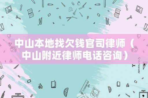 中山本地找欠錢官司律師（中山附近律師電話咨詢）