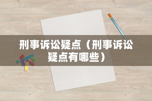 刑事訴訟疑點（刑事訴訟疑點有哪些）