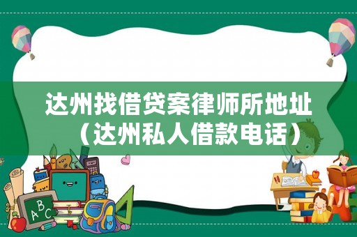 達州找借貸案律師所地址（達州私人借款電話）