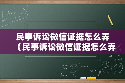 民事訴訟微信證據怎么弄（民事訴訟微信證據怎么弄出來）