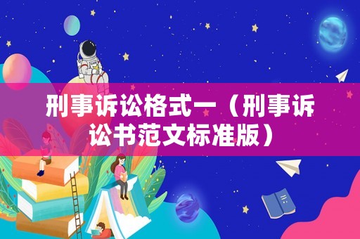 刑事訴訟格式一（刑事訴訟書范文標準版）