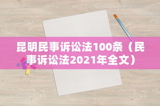昆明民事訴訟法100條（民事訴訟法2021年全文）