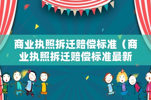 商業執照拆遷賠償標準（商業執照拆遷賠償標準最新）