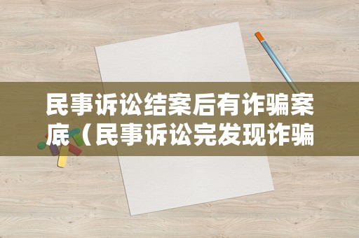 民事訴訟結案后有詐騙案底（民事訴訟完發現詐騙）