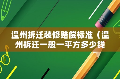 溫州拆遷裝修賠償標準（溫州拆遷一般一平方多少錢）