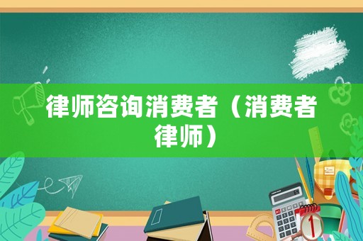 律師咨詢消費者（消費者 律師）