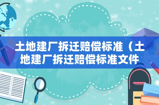 土地建廠拆遷賠償標準（土地建廠拆遷賠償標準文件）