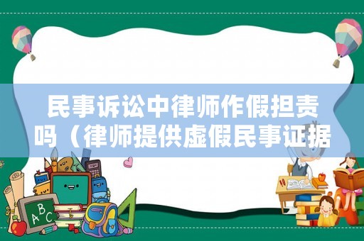 民事訴訟中律師作假擔(dān)責(zé)嗎（律師提供虛假民事證據(jù)構(gòu)成）