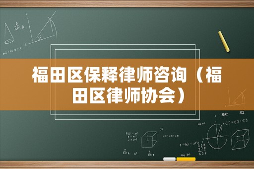 福田區(qū)保釋律師咨詢（福田區(qū)律師協會）