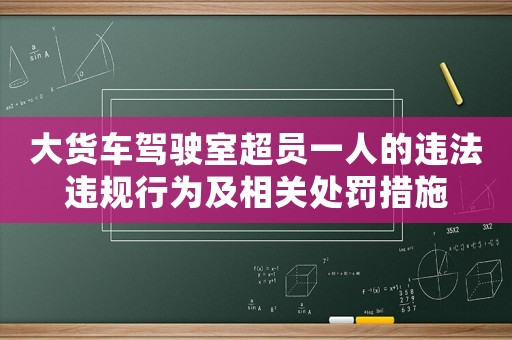 大貨車駕駛室超員一人的違法違規行為及相關處罰措施