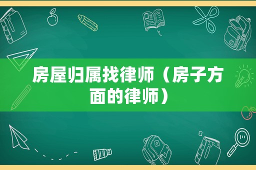 房屋歸屬找律師（房子方面的律師）