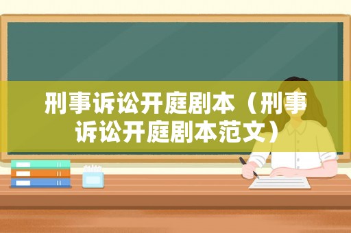 刑事訴訟開庭劇本（刑事訴訟開庭劇本范文）