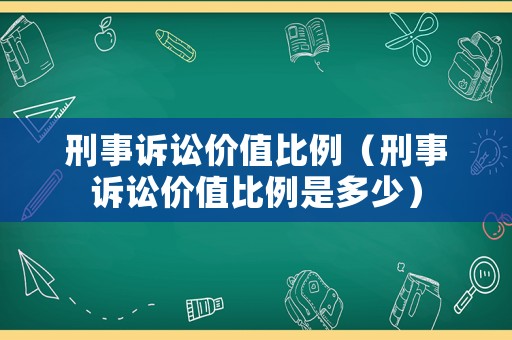 刑事訴訟價值比例（刑事訴訟價值比例是多少）