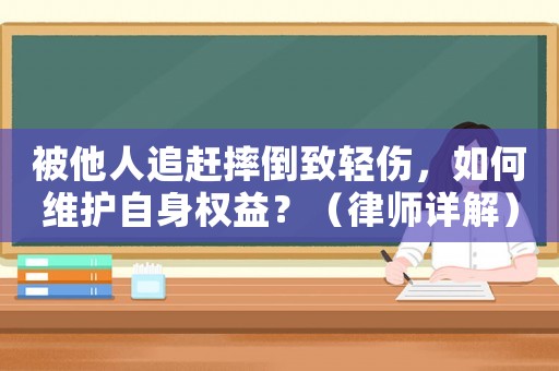 被他人追趕摔倒致輕傷，如何維護自身權益？（律師詳解）