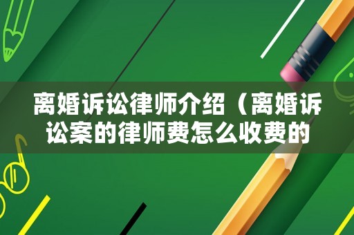 離婚訴訟律師介紹（離婚訴訟案的律師費怎么收費的?）