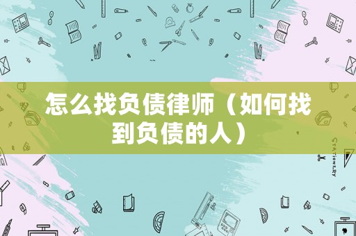 怎么找負債律師（如何找到負債的人）