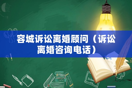 容城訴訟離婚顧問（訴訟離婚咨詢電話）