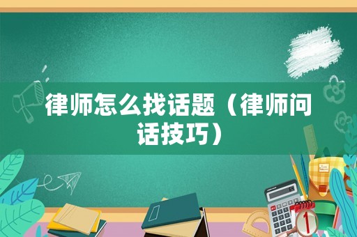 律師怎么找話題（律師問話技巧）