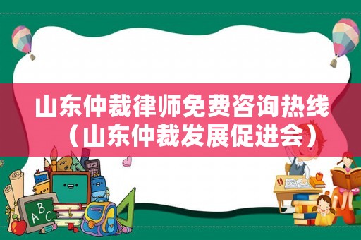 山東仲裁律師免費咨詢熱線（山東仲裁發展促進會）