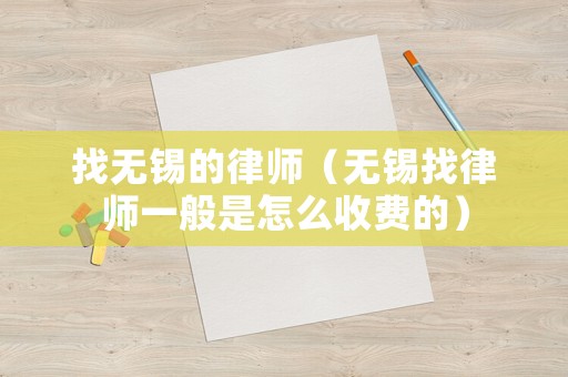 找無錫的律師（無錫找律師一般是怎么收費的）