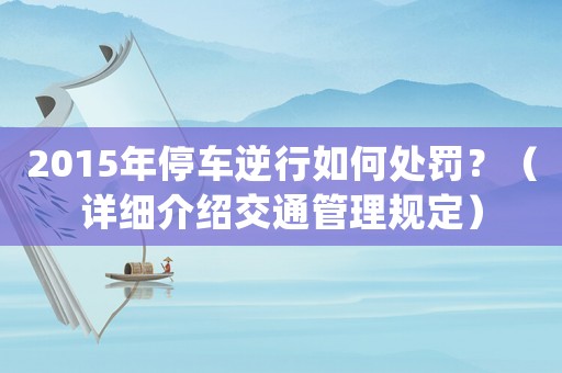 2015年停車逆行如何處罰？（詳細(xì)介紹交通管理規(guī)定）