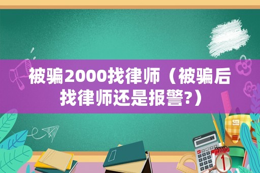 被騙2000找律師（被騙后找律師還是報警?）