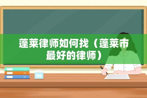 蓬萊律師如何找（蓬萊市最好的律師）