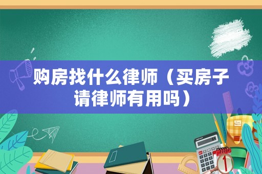 購房找什么律師（買房子請律師有用嗎）