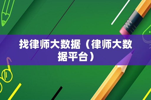 找律師大數(shù)據(jù)（律師大數(shù)據(jù)平臺）