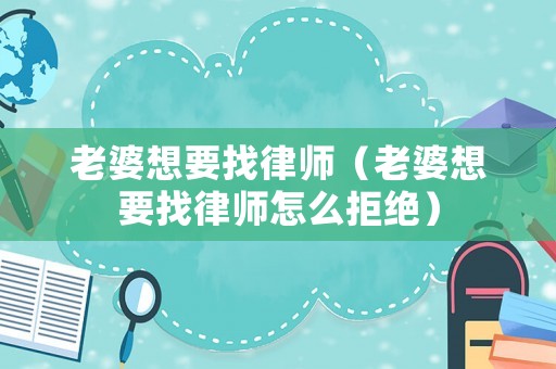 老婆想要找律師（老婆想要找律師怎么拒絕）