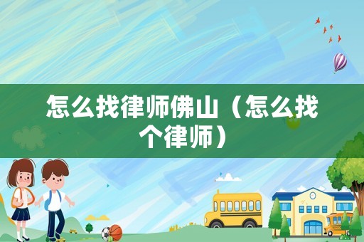 怎么找律師佛山（怎么找個律師）