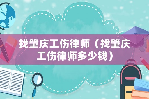找肇慶工傷律師（找肇慶工傷律師多少錢）