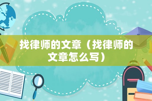找律師的文章（找律師的文章怎么寫(xiě)）