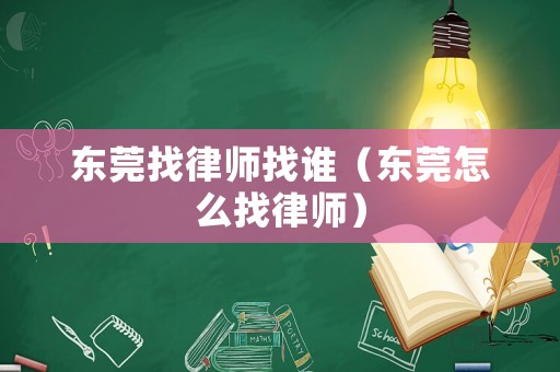 東莞找律師找誰（東莞怎么找律師）