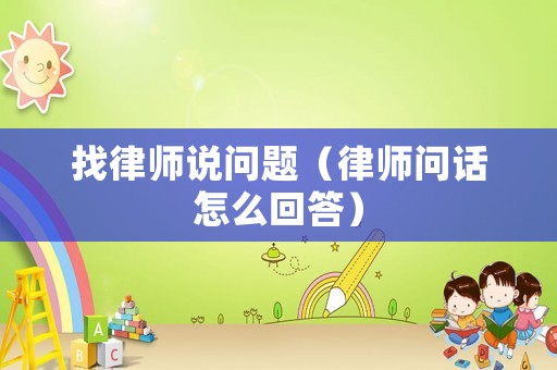 找律師說問題（律師問話怎么回答）