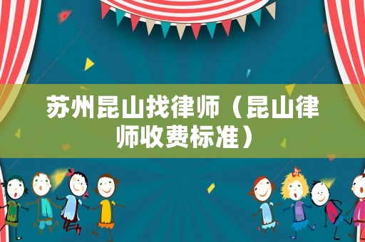 蘇州昆山找律師（昆山律師收費(fèi)標(biāo)準(zhǔn)）
